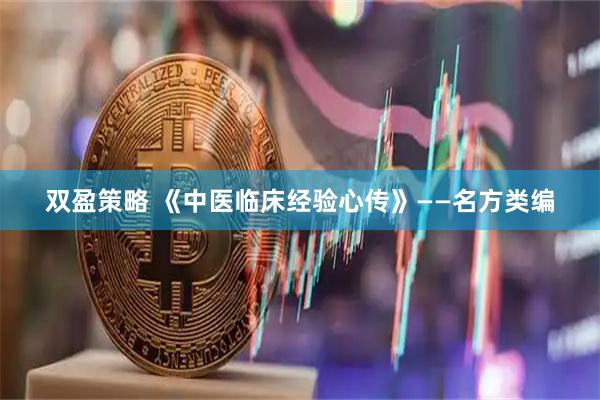 双盈策略 《中医临床经验心传》——名方类编